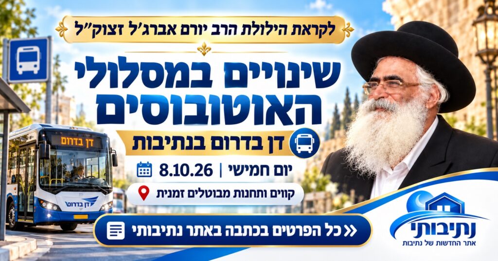 לקראת הילולת הרב יורם אברג׳ל זצוק״ל: שינויים בקווי האוטובוסים בנתיבות ותחנות שיבוטלו