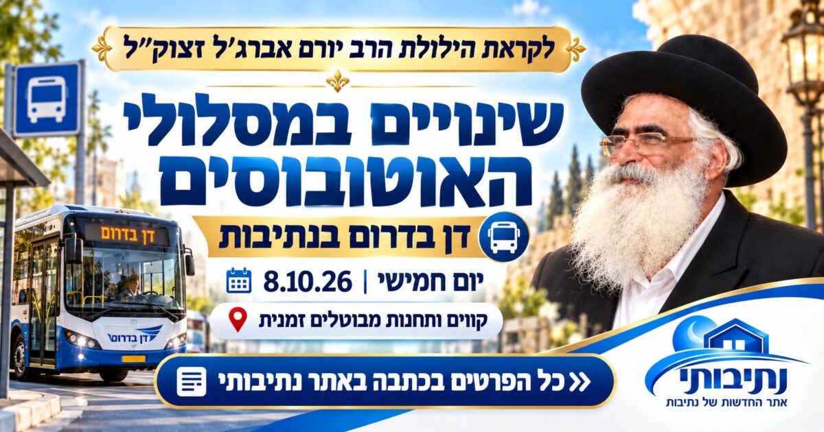 לקראת הילולת הרב יורם אברג׳ל זצוק״ל: שינויים בקווי האוטובוסים בנתיבות ותחנות שיבוטלו